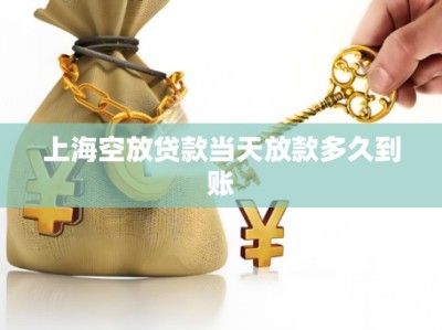 上海空放贷款当天放款多久到账